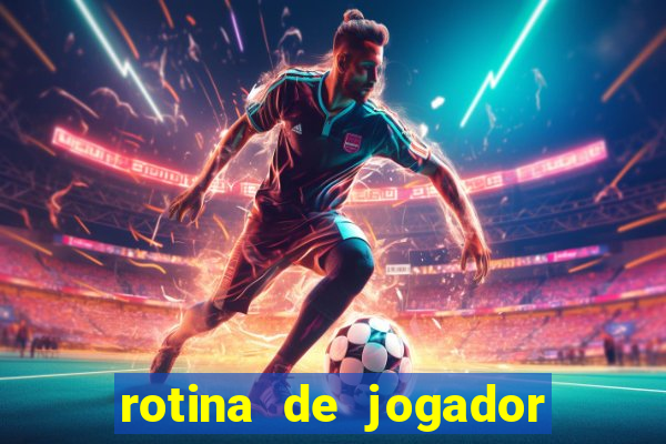 rotina de jogador de futebol